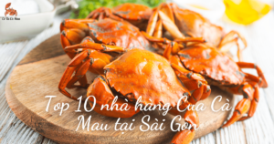 Top 10 nhà hàng Cua Cà Mau ngon tại Sài Gòn